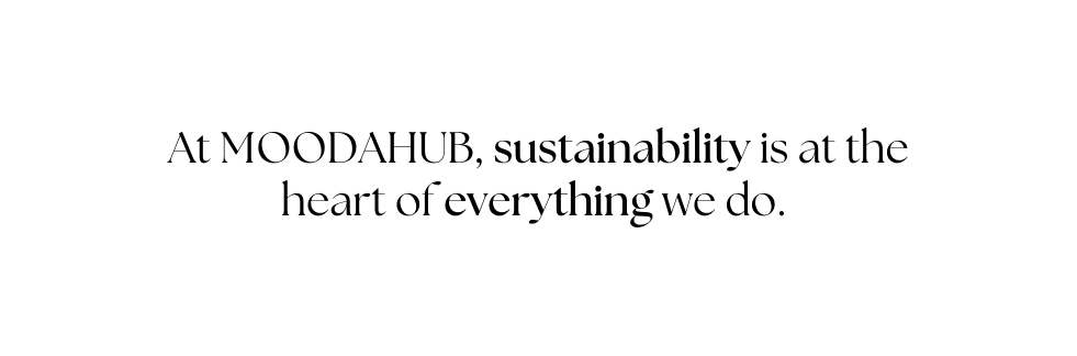 At MOODAHUB sustainability is at the heart of everything we do